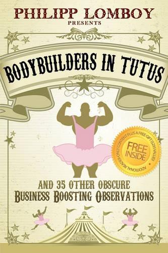 Bodybuilders in Tutus: and 35 Other Obscure Business-Boosting Observations(English)