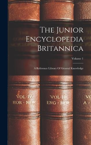Junior Encyclopedia Britannica: A Reference Library Of General Knowledge; Volume 1