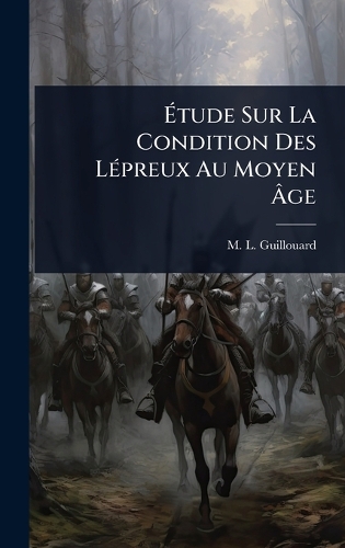 Ãtude Sur La Condition Des LÃ(c)preux Au Moyen Ãge