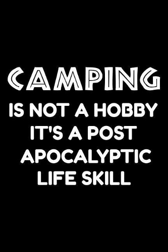 Camping is not a hobby it's a post-apocalyptic life skill