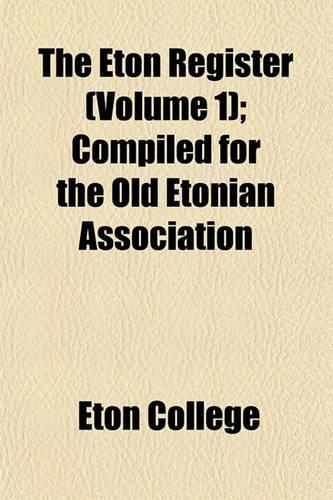 The Eton Register (Volume 1); Compiled for the Old Etonian Association