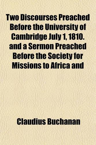 Two Discourses Preached Before the University of Cambridge July 1, 1810. and a Sermon Preached Before the Society for Missions to Africa and