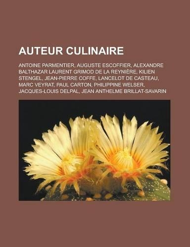 Auteur Culinaire: Antoine Parmentier, Auguste Escoffier, Alexandre Balthazar Laurent Grimod de La Reyniere, Kilien Stengel, Jean-Pierre Coffe, Lancelot de Casteau, Ma(French)