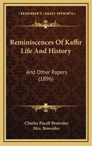 Reminiscences Of Kaffir Life And History: And Other Papers (1896)