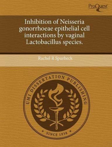 Inhibition of Neisseria Gonorrhoeae Epithelial Cell Interactions by Vaginal Lactobacillus Species: (English)