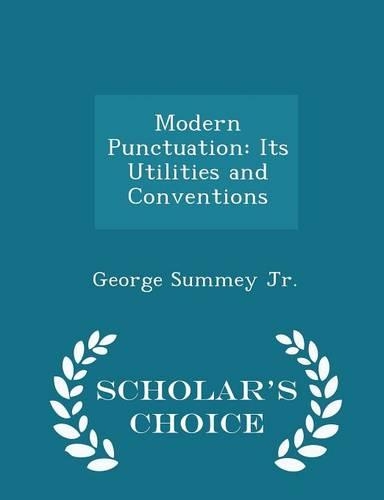 Modern Punctuation: Its Utilities and Conventions - Scholar's Choice Edition(English)