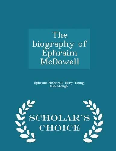 The biography of Ephraim McDowell - Scholar's Choice Edition: (English)
