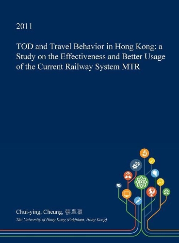 Tod and Travel Behavior in Hong Kong: A Study on the Effectiveness and Better Usage of the Current Railway System Mtr(English)