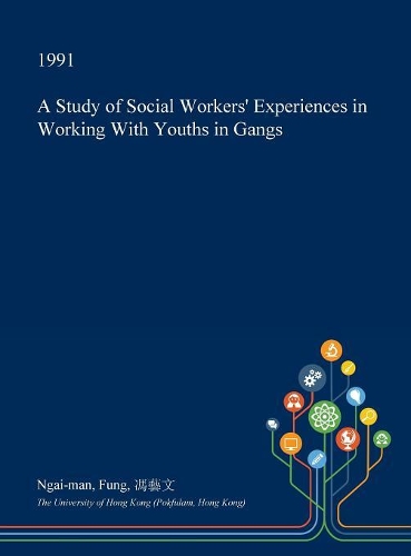 A Study of Social Workers' Experiences in Working with Youths in Gangs: (English)