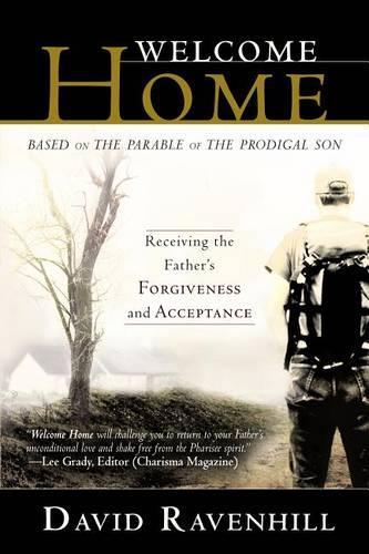 Welcome Home: Receiving the Father's Forgiveness and Acceptance: Based on the Parable of the Prodigal Son