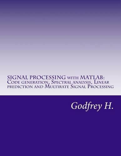 Signal Processing with MATLAB: Code Generation, Spectral Analysis, Linear Prediction and Multirate Signal Processing