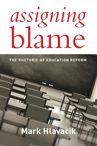 Assigning Blame: The Rhetoric of Education Reform