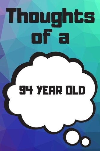 Thoughts of a 94 Year Old: 94 Year Old Birthday Gift Journal / Notebook / Diary / Unique Greeting Card Alternative