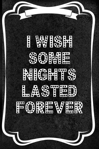 I Wish Some Nights Lasted Forever