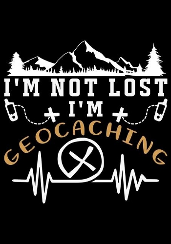 I'm Not Lost I'm Geocaching: Planner Writing Prompts For Hikers Lovers, A Hiking Travel Trail Adventure Outdoors Walking, Hiking Journal, Hiker Notebook, Trail journals, Hiking 