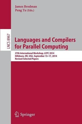 Languages and Compilers for Parallel Computing: 27th International Workshop, LCPC 2014, Hillsboro, OR, USA, September 15-17, 2014, Revised Selected Papers(Theoretical Computer Science and General Issues)