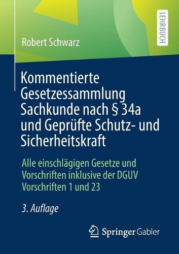 Kommentierte Gesetzessammlung Sachkunde Nach § 34a Und Geprüfte Schutz- Und Sicherheitskraft: Alle Einschlägigen Gesetze Und Vorschriften Inklusive Der Dguv Vorschriften 1 Und 23
