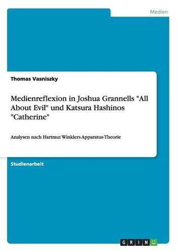 Medienreflexion in Joshua Grannells "All About Evil" und Katsura Hashinos "Catherine": Analysen nach Hartmut Winklers Apparatus-Theorie(German)