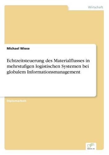 Echtzeitsteuerung des Materialflusses in mehrstufigen logistischen Systemen bei globalem Informationsmanagement: (German)