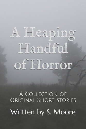 A Heaping Handful of Horror: A Collection of Short Stories
