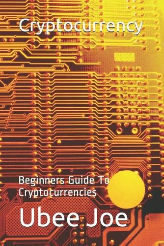 Cryptocurrency: Beginners Guide To Cryptocurrencies
