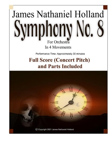 Symphony No. 8 For Orchestra: In 4 Movements, Full Score (Concert Pitch) and Parts Included(14 Symphonies for Orchestra of James Nathaniel Holland)