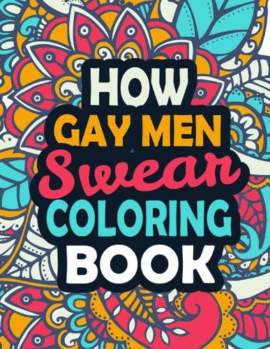 How Gay Men Swear Coloring Book: Stress Relief Gay Men Gift Idea- Funny, Irreverent, Clean Swear Word Coloring Book For Gay Men - Irreverent Swear Coloring Book for Gay Men
