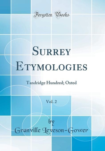 Surrey Etymologies, Vol. 2: Tandridge Hundred; Oxted (Classic Reprint)