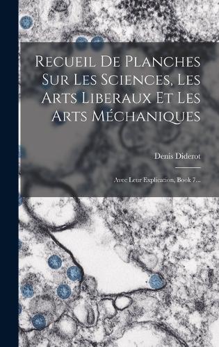 Recueil De Planches Sur Les Sciences, Les Arts Liberaux Et Les Arts Méchaniques