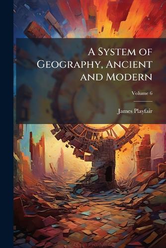 A System of Geography, Ancient and Modern