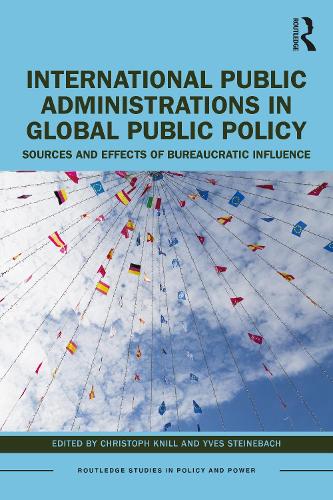 International Public Administrations in Global Public Policy: Sources and Effects of Bureaucratic Influence(Routledge Studies in Policy and Power)