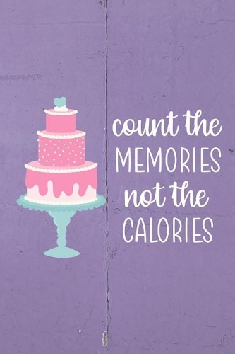 Count The Memories Not The Calories