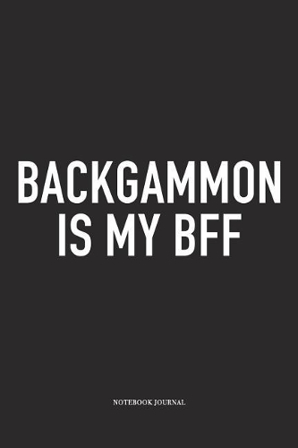 Backgammon Is My Bff: A 6x9 Inch Matte Softcover Diary Notebook with 120 Blank Lined Pages and a Funny Gaming Cover Slogan