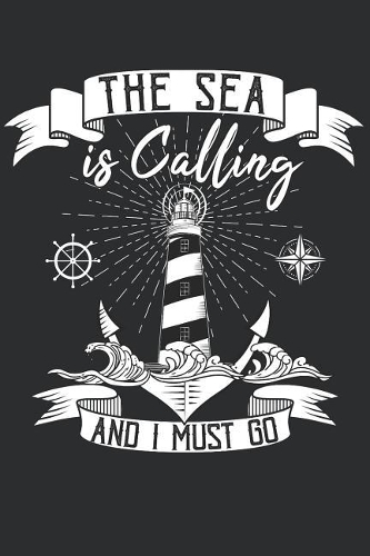 The Sea is calling and I must Go: Notebook for Sailors and Sailing Sport lovers