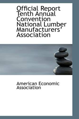 Official Report Tenth Annual Convention National Lumber Manufacturers Association: (English)
