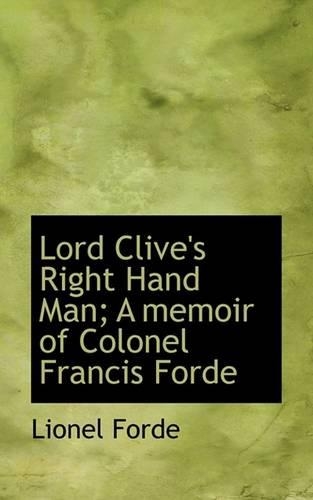 Lord Clive's Right Hand Man; A Memoir of Colonel Francis Forde: (English)