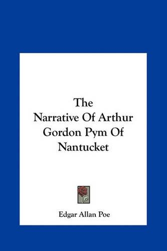 The Narrative of Arthur Gordon Pym of Nantucket the Narrative of Arthur Gordon Pym of Nantucket: (English)