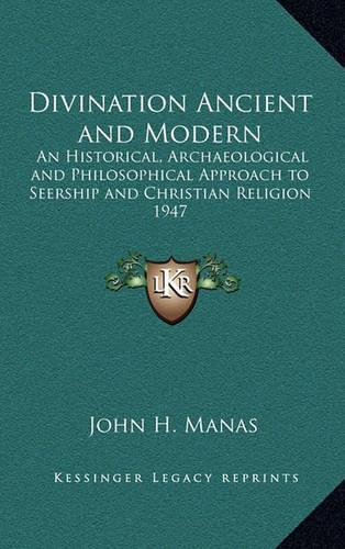 Divination Ancient and Modern: An Historical, Archaeological and Philosophical Approach to Seership and Christian Religion 1947