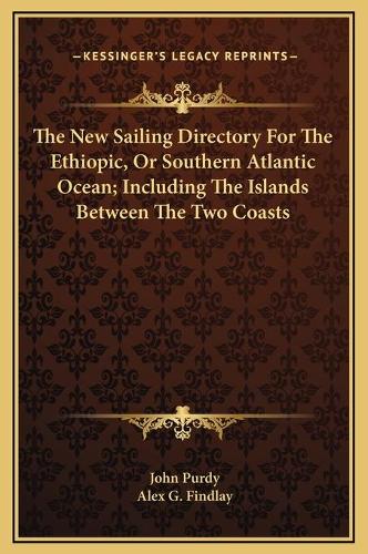The New Sailing Directory For The Ethiopic, Or Southern Atlantic Ocean; Including The Islands Between The Two Coasts: (English)