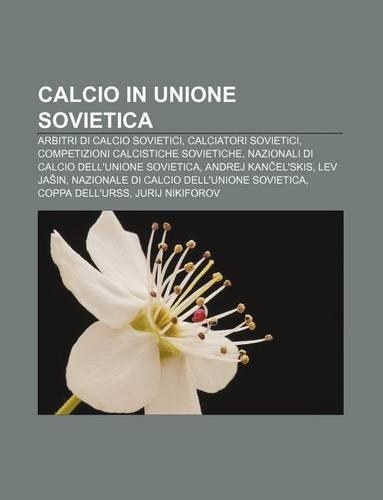 Calcio in Unione Sovietica: Arbitri Di Calcio Sovietici, Calciatori Sovietici, Competizioni Calcistiche Sovietiche(Italian)