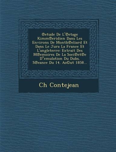 Etude de L' Etage Kimm Eridien Dans Les Environs de Montb Eliard Et Dans Le Jura La France Et L'Angleterre: Extrait Des M Emoires de La Soci Et E D"emulation Du Dubs. S Eance Du 14. Ao(c)UT 1858...(French)