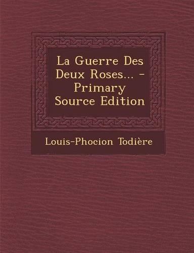 La Guerre Des Deux Roses... - Primary Source Edition
