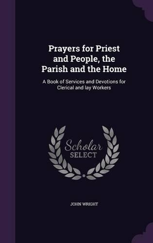 Prayers for Priest and People, the Parish and the Home: A Book of Services and Devotions for Clerical and lay Workers(English)