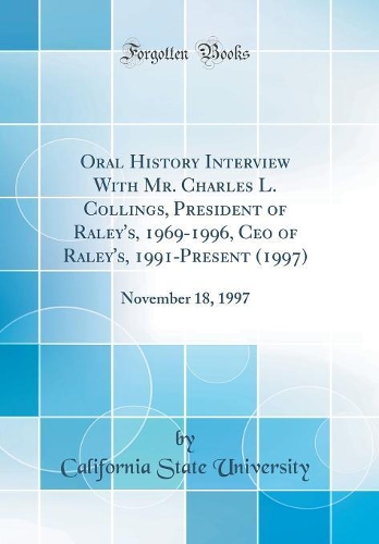 Oral History Interview with Mr. Charles L. Collings, President of Raley's, 1969-1996, CEO of Raley's, 1991-Present (1997): November 18, 1997 (Classic Reprint)