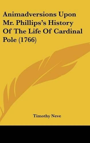 Animadversions Upon Mr. Phillips's History Of The Life Of Cardinal Pole (1766)