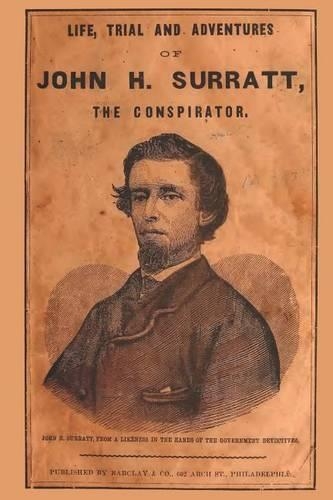 Life and Extraordinary Adventures of John H. Surratt. the Conspirator.