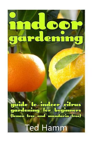 Indoor Gardening: Guide to Indoor Citrus Gardening for Beginners (Lemon Tree and Mandarin Tree)(English)