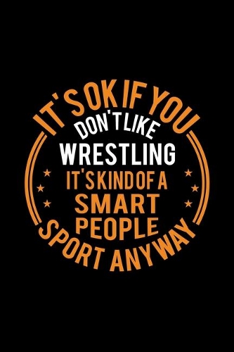 It's Okay If You Don't Like Wrestling It's Kind Of A Smart People Sport Anyway