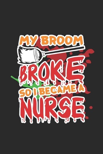 My Broom Broke So I Became A Nurse: Blank Lined Notebook (6" x 9" - 120 pages) Halloween Themed Notebook for Gift / Daily Activity Journals / Diary