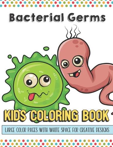 Bacterial Germs Kids Coloring Book Large Color Pages With White Space For Creative Designs: Let Your Imagination and Creativity Run Wild with this Fun Activity Book for Children of All Ages.
